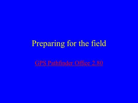 Preparing for the field GPS Pathfinder Office 2.80.