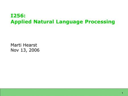 1 I256: Applied Natural Language Processing Marti Hearst Nov 13, 2006.