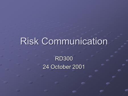 Risk Communication RD300 24 October 2001. Risk Communication “An interactive process of exchange of information and opinion among individuals, groups,