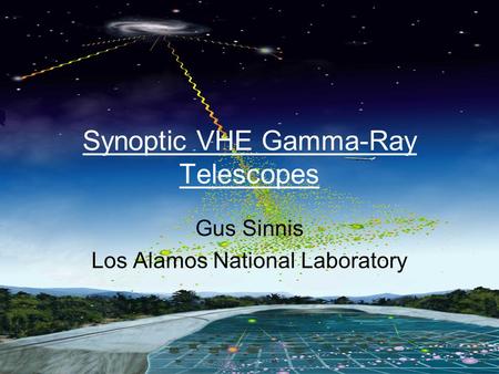 Gus Sinnis PRC-US Workshop, Beijing June 2006 Synoptic VHE Gamma-Ray Telescopes Gus Sinnis Los Alamos National Laboratory.
