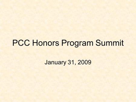 PCC Honors Program Summit January 31, 2009. Purpose The Honors Program at PCC will provide a clear path for capable and motivated students to challenge.