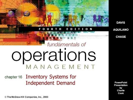 F O U R T H E D I T I O N Inventory Systems for Independent Demand © The McGraw-Hill Companies, Inc., 2003 chapter 16 DAVIS AQUILANO CHASE PowerPoint Presentation.