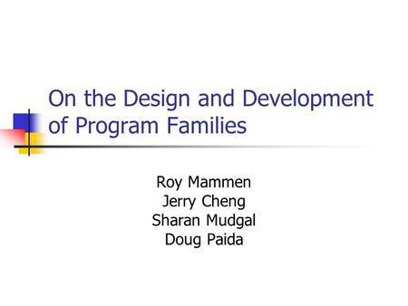 On the Design and Development of Program Families Roy Mammen Jerry Cheng Sharan Mudgal Doug Paida.
