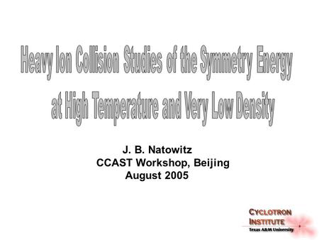 J. B. Natowitz CCAST Workshop, Beijing August 2005.