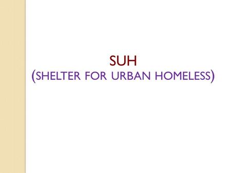 SUH ( SHELTER FOR URBAN HOMELESS ). - NMMU - SMMU - ULB Users of SUH.
