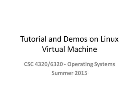 Tutorial and Demos on Linux Virtual Machine