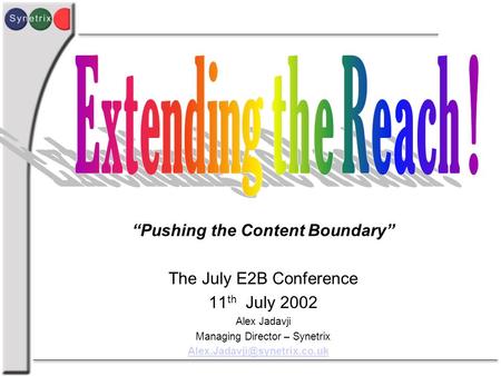 “Pushing the Content Boundary” The July E2B Conference 11 th July 2002 Alex Jadavji Managing Director – Synetrix