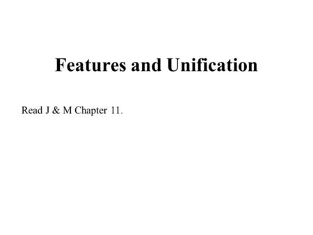 Features and Unification Read J & M Chapter 11.. Solving the Agreement Problem Number agreement: S  NP VP * Mary walk. [NP NUMBER] [VP NUMBER] NP  det.