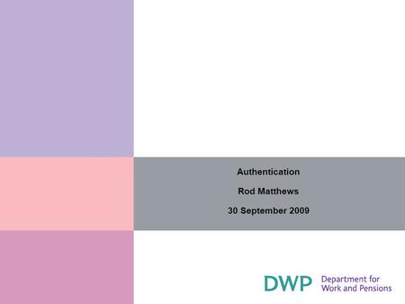 Authentication Rod Matthews 30 September 2009. 2 1) DWP Government GatewaySlides 2-5 2) Government Policy Slide 6 3) Remote Authentication Slides 7-11.