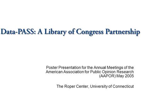 Poster Presentation for the Annual Meetings of the American Association for Public Opinion Research (AAPOR) May 2005 The Roper Center, University of Connecticut.