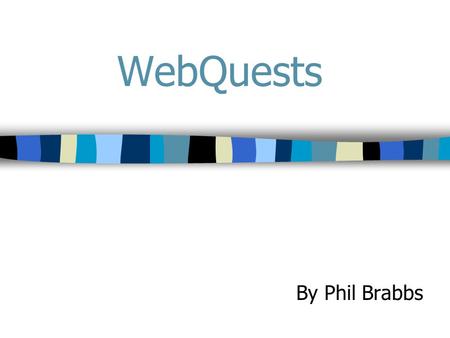 WebQuests By Phil Brabbs If it’s so amazing, why aren’t we all using the Internet in class?  Shortage of computers  Technical problems  Having access.