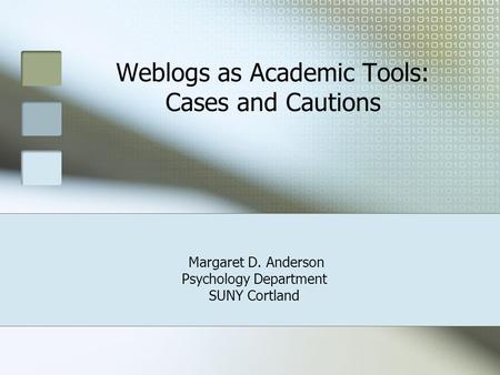 Weblogs as Academic Tools: Cases and Cautions Margaret D. Anderson Psychology Department SUNY Cortland.