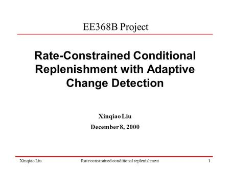 Xinqiao LiuRate constrained conditional replenishment1 Rate-Constrained Conditional Replenishment with Adaptive Change Detection Xinqiao Liu December 8,