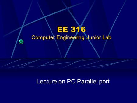 EE 316 Computer Engineering Junior Lab Lecture on PC Parallel port.