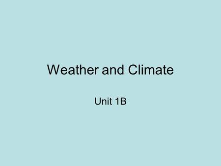 Weather and Climate Unit 1B Key Question 1 Elements and measurements of the weather.