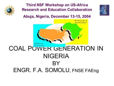 COAL POWER GENERATION IN NIGERIA BY ENGR. F.A. SOMOLU, FNSE FAEng Third NSF Workshop on US-Africa Research and Education Collaboration Abuja, Nigeria,