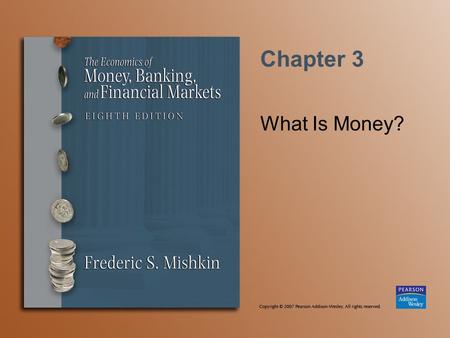 Chapter 3 What Is Money?. Copyright © 2007 Pearson Addison-Wesley. All rights reserved. 3-2 Meaning of Money Money (money supply)—anything that is generally.