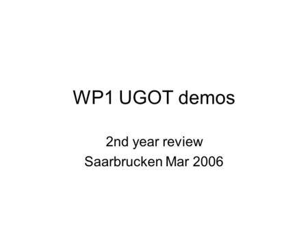 WP1 UGOT demos 2nd year review Saarbrucken Mar 2006.