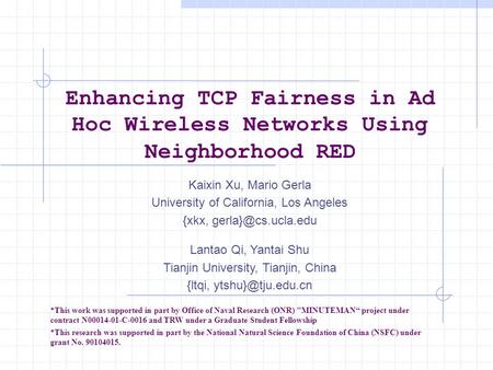 Enhancing TCP Fairness in Ad Hoc Wireless Networks Using Neighborhood RED Kaixin Xu, Mario Gerla University of California, Los Angeles {xkx,