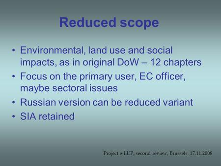 Reduced scope Environmental, land use and social impacts, as in original DoW – 12 chapters Focus on the primary user, EC officer, maybe sectoral issues.