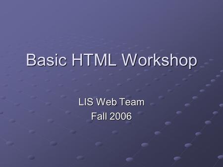 Basic HTML Workshop LIS Web Team Fall 2006. What is HTML? Stands for Hyper Text Markup Language Computer language used to create web pages HTML file =