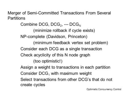 Optimistic Concurrency Control Merger of Semi-Committed Transactions From Several Partitions Combine DCG, DCG 2, --- DCG N (minimize rollback if cycle.