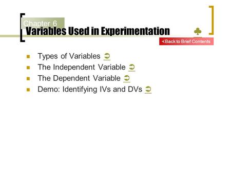Chapter 6 Variables Used in Experimentation ♣ ♣ Types of Variables   The Independent Variable   The Dependent Variable   Demo: Identifying IVs and.