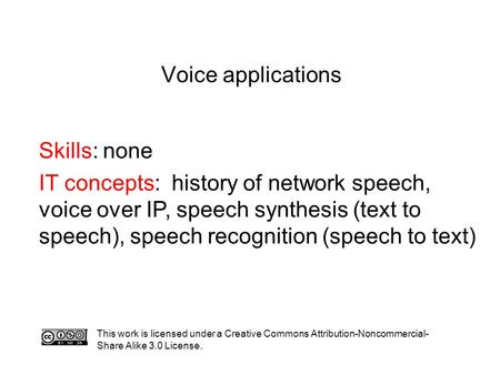 Voice applications Skills: none IT concepts: history of network speech, voice over IP, speech synthesis (text to speech), speech recognition (speech to.