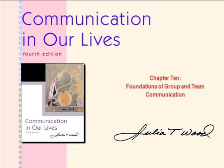 Chapter Ten: Foundations of Group and Team Communication.