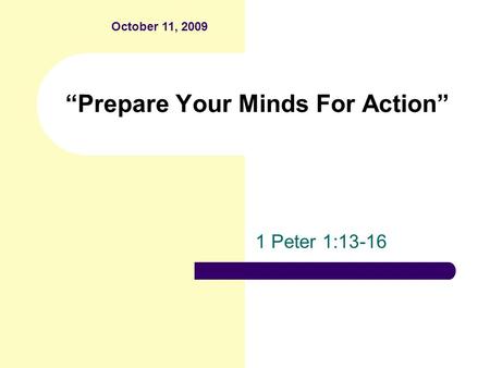 “Prepare Your Minds For Action” 1 Peter 1:13-16 October 11, 2009.
