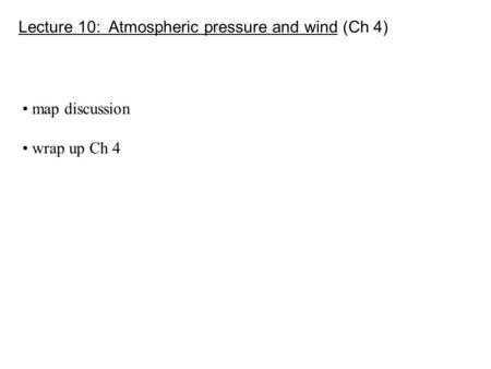 Lecture 10: Atmospheric pressure and wind (Ch 4) map discussion wrap up Ch 4.