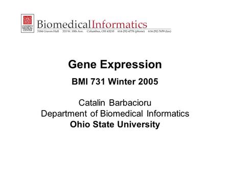 Gene Expression BMI 731 Winter 2005 Catalin Barbacioru Department of Biomedical Informatics Ohio State University.