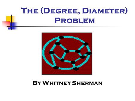 The (Degree, Diameter) Problem By Whitney Sherman.
