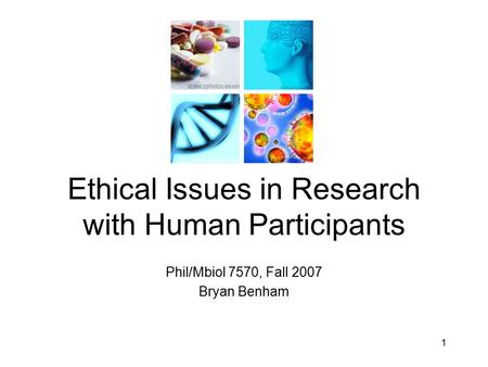 Phil/Mbiol 7570, Fall 2007 Bryan Benham Ethical Issues in Research with Human Participants 1.