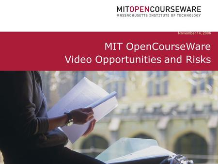 November 14, 2006 MIT OpenCourseWare Video Opportunities and Risks.