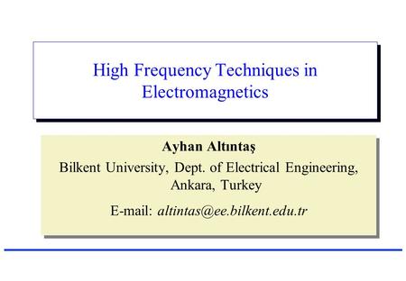 High Frequency Techniques in Electromagnetics Ayhan Altıntaş Bilkent University, Dept. of Electrical Engineering, Ankara, Turkey