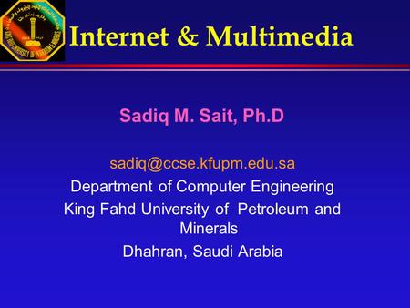 Internet & Multimedia Sadiq M. Sait, Ph.D Department of Computer Engineering King Fahd University of Petroleum and Minerals Dhahran,
