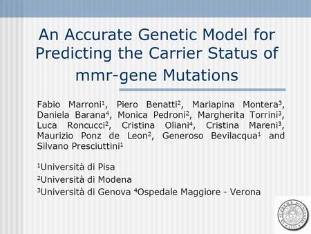 An Accurate Genetic Model for Predicting the Carrier Status of mmr-gene Mutations Fabio Marroni 1, Piero Benatti 2, Mariapina Montera 3, Daniela Barana.