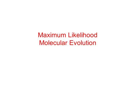 Maximum Likelihood Molecular Evolution. Maximum Likelihood The likelihood function is the simultaneous density of the observation, as a function of the.