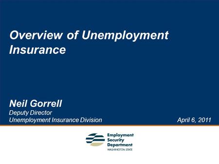 1 Overview of Unemployment Insurance Neil Gorrell Deputy Director Unemployment Insurance Division April 6, 2011.