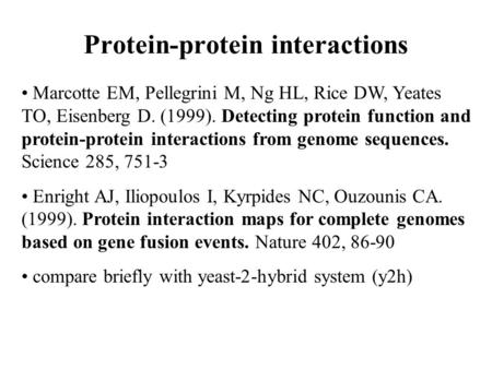 Marcotte EM, Pellegrini M, Ng HL, Rice DW, Yeates TO, Eisenberg D. (1999). Detecting protein function and protein-protein interactions from genome sequences.