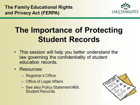 The Family Educational Rights and Privacy Act (FERPA) The Importance of Protecting Student Records This session will help you better understand the law.