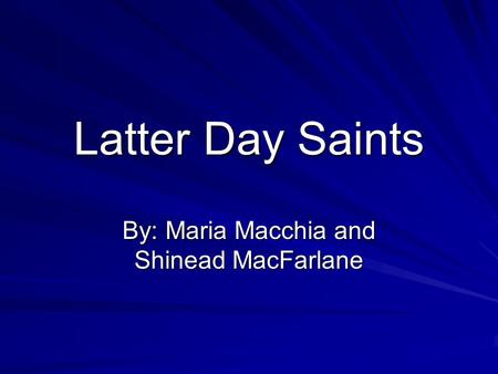 Latter Day Saints By: Maria Macchia and Shinead MacFarlane.