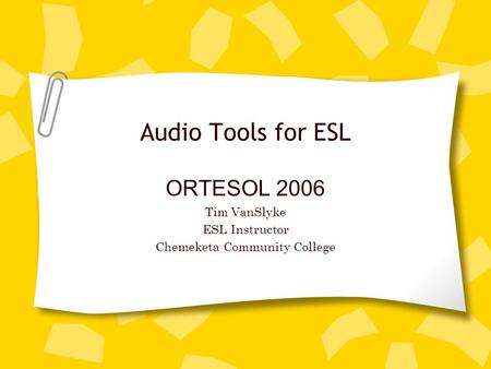 Audio Tools for ESL ORTESOL 2006 Tim VanSlyke ESL Instructor Chemeketa Community College.