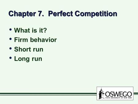 Chapter 7. Perfect Competition What is it? Firm behavior Short run Long run What is it? Firm behavior Short run Long run.