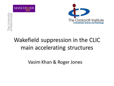 Wakefield suppression in the CLIC main accelerating structures Vasim Khan & Roger Jones.
