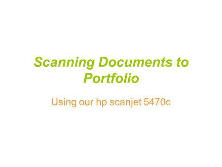 Scanning Documents to Portfolio Using our hp scanjet 5470c.