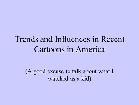 Trends and Influences in Recent Cartoons in America (A good excuse to talk about what I watched as a kid)