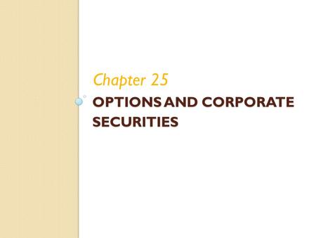 OPTIONS AND CORPORATE SECURITIES Chapter 25. Chapter Outline Options: The Basics Option Payoffs Employee Stock Options Equity as a Call Option on the.