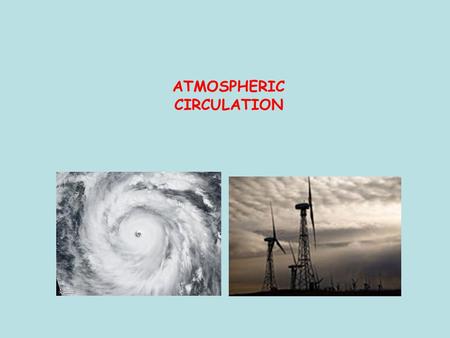 ATMOSPHERIC CIRCULATION. Atmospheric and Oceanic Circulation Wind Essentials Driving Forces Within the Atmosphere Atmospheric Patterns of Motion Oceanic.